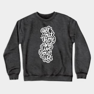 Get Out There And Live Your Life - White Crewneck Sweatshirt